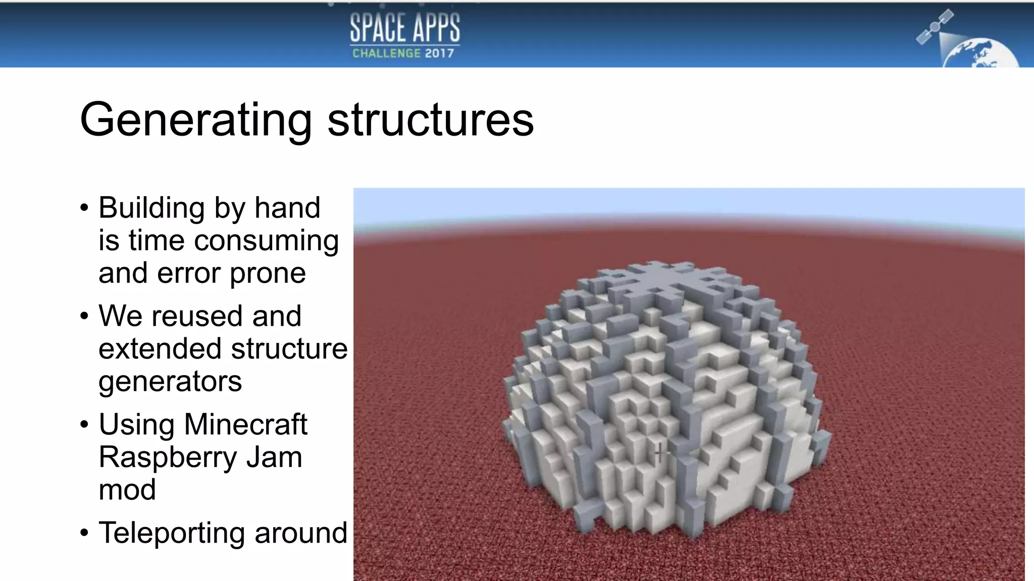 Generating structures
• Building by hand
is time consuming
and error prone
• We reused and
extended structure
generators
• Using Minecraft
Raspberry Jam
mod
• Teleporting around