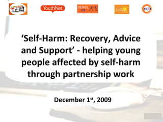 ‘Self-Harm: Recovery, Advice and Support’ - helping young people affected by self-harm through partnership work December 1st, 2009 