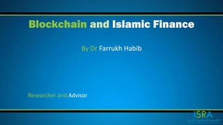 By Dr Farrukh Habib
Blockchain and Islamic Finance
Researcher and Advisor
 