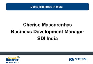 Doing Business in India

Cherise Mascarenhas
Business Development Manager
SDI India

 