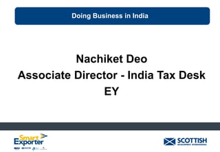 Doing Business in India

Nachiket Deo
Associate Director - India Tax Desk
EY

 