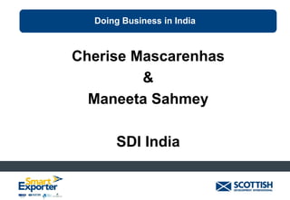 Doing Business in India

Cherise Mascarenhas
&
Maneeta Sahmey
SDI India

 