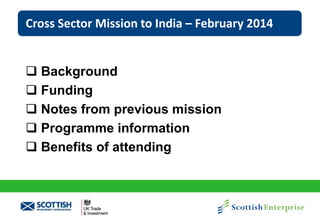 Cross Sector Mission to India – February 2014

 Background
 Funding
 Notes from previous mission
 Programme information
 Benefits of attending

 