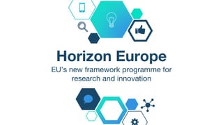 Horizon Europe
EU’s new framework programme for
research and innovation
 