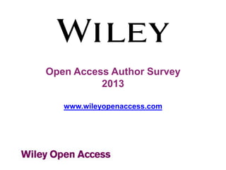 Open Access Author Survey
2013
www.wileyopenaccess.com
 