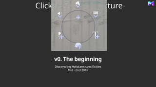 Click icon to add picture
v0. The beginning
Discovering HoloLens specificities
Mid - End 2016
 