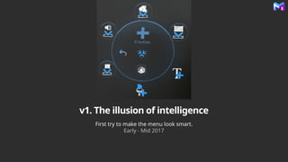 v1. The illusion of intelligence
First try to make the menu look smart.
Early - Mid 2017
 