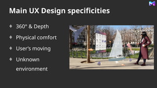 Main UX Design specificities
360° & Depth
Physical comfort
User’s moving
Unknown
environment
 