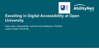 Public Sector/HE Update – Excelling in digital accessibility at Open University
Excelling in Digital Accessibility at Open
University
Kate Lister, Accessibility, inclusion and wellbeing in EdTech
Lead at Open University
 
