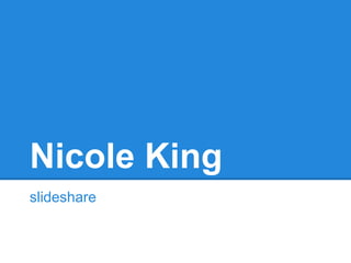 Nicole King
slideshare
 