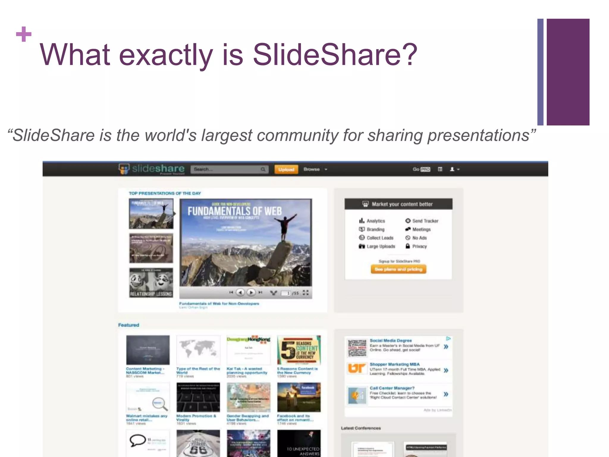 +
What exactly is SlideShare?
“SlideShare is the world's largest community for sharing presentations”
 