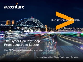 The Cyber Security Leap:
From Laggard to Leader
How ANZ organisations can learn from the Leapfrogs
 