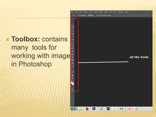  Toolbox: contains
many tools for
working with images
in Photoshop
 