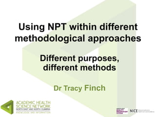 NPT in Survey research: 
Examples 
• Development of NPT based instrument (TARS) for 
normalisation of e-health. 
• NoMAD s...