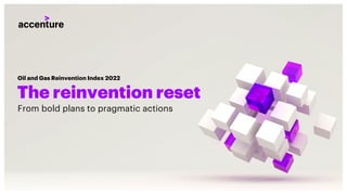 Oil and Gas Reinvention Index 2022
The reinvention reset
From bold plans to pragmatic actions
Oil and Gas Reinvention Index 2022
 