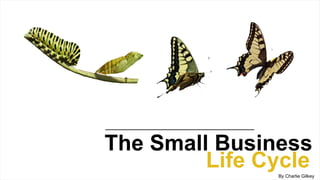 :
The Small Business
Life CycleBy Charlie Gilkey
 