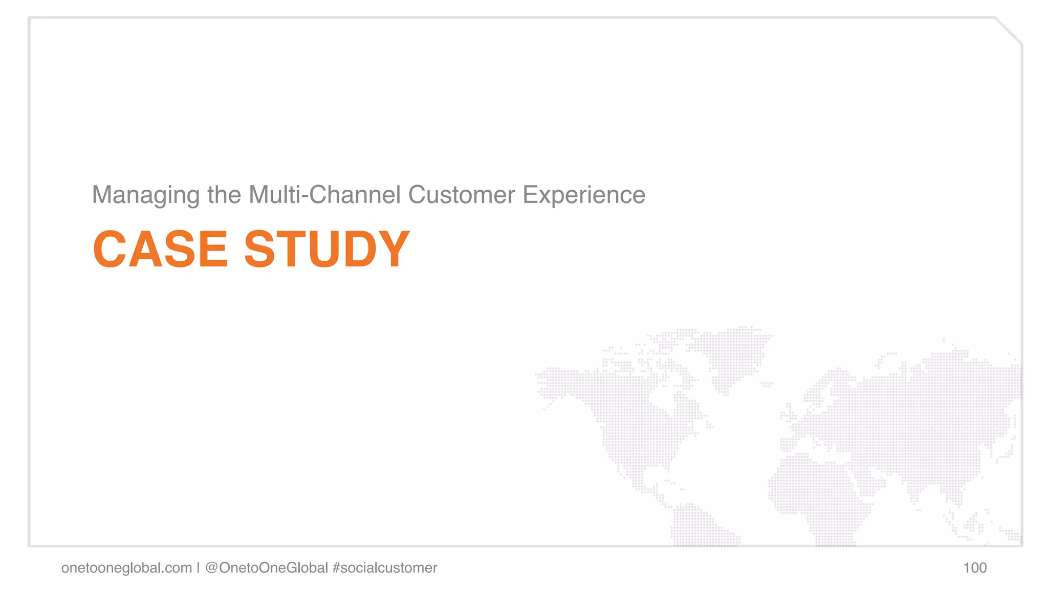 Managing the Multi-Channel Customer Experience !

    CASE STUDY!




onetooneglobal.com | @OnetoOneGlobal #socialcustomer!   100!
 