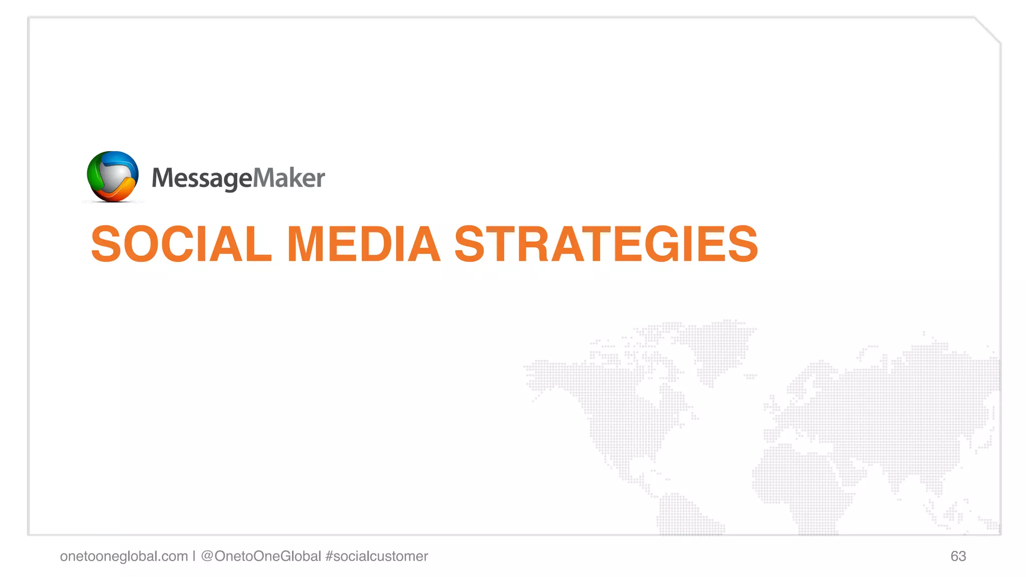 SOCIAL MEDIA STRATEGIES!




onetooneglobal.com | @OnetoOneGlobal #socialcustomer!   63!
 