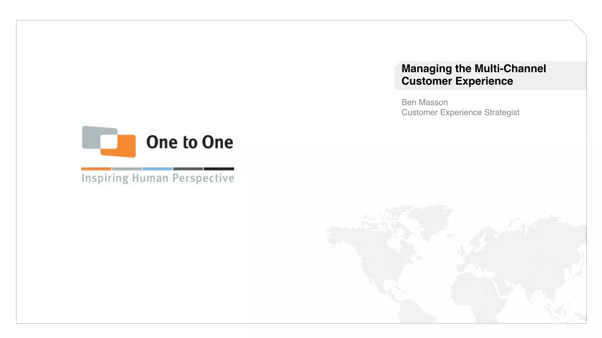 Managing the Multi-Channel
Customer Experience!
!
Ben Masson!
!
Customer Experience Strategist !
!
!
!
!
!
!
 