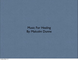 Music For Healing
By: Malcolm Dunne
Sunday, May 3, 15
 