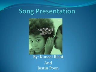 Song Presentation  By: Kunaal Rishi  And Justin Poon 
