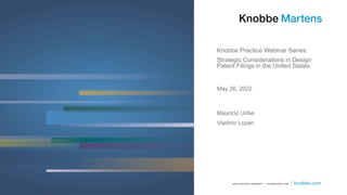 Knobbe Practice Webinar Series:
Strategic Considerations in Design
Patent Filings in the United States
May 26, 2022
Mauricio Uribe
Vladmir Lozan
 