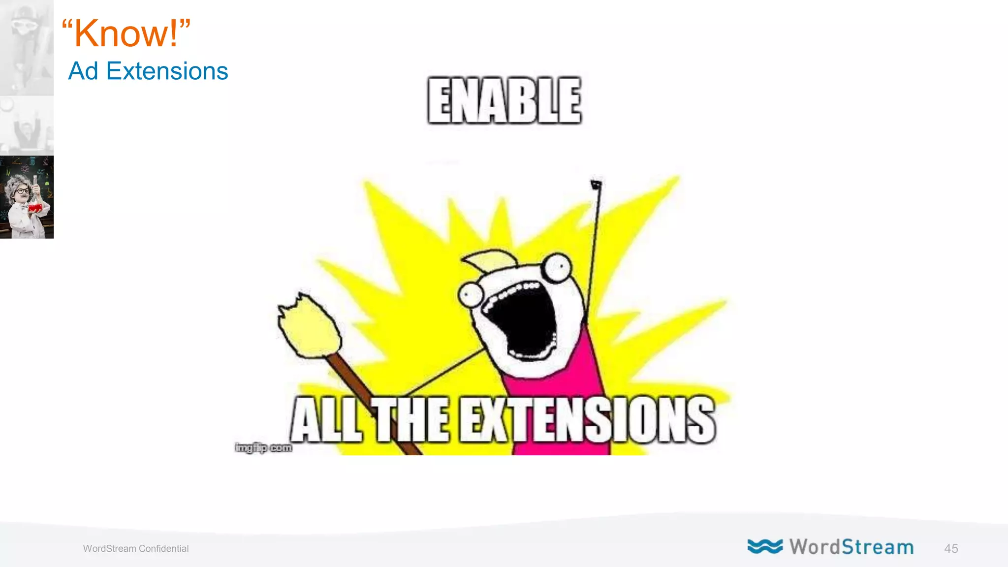 45WordStream Confidential
“Know!”
Ad Extensions
 