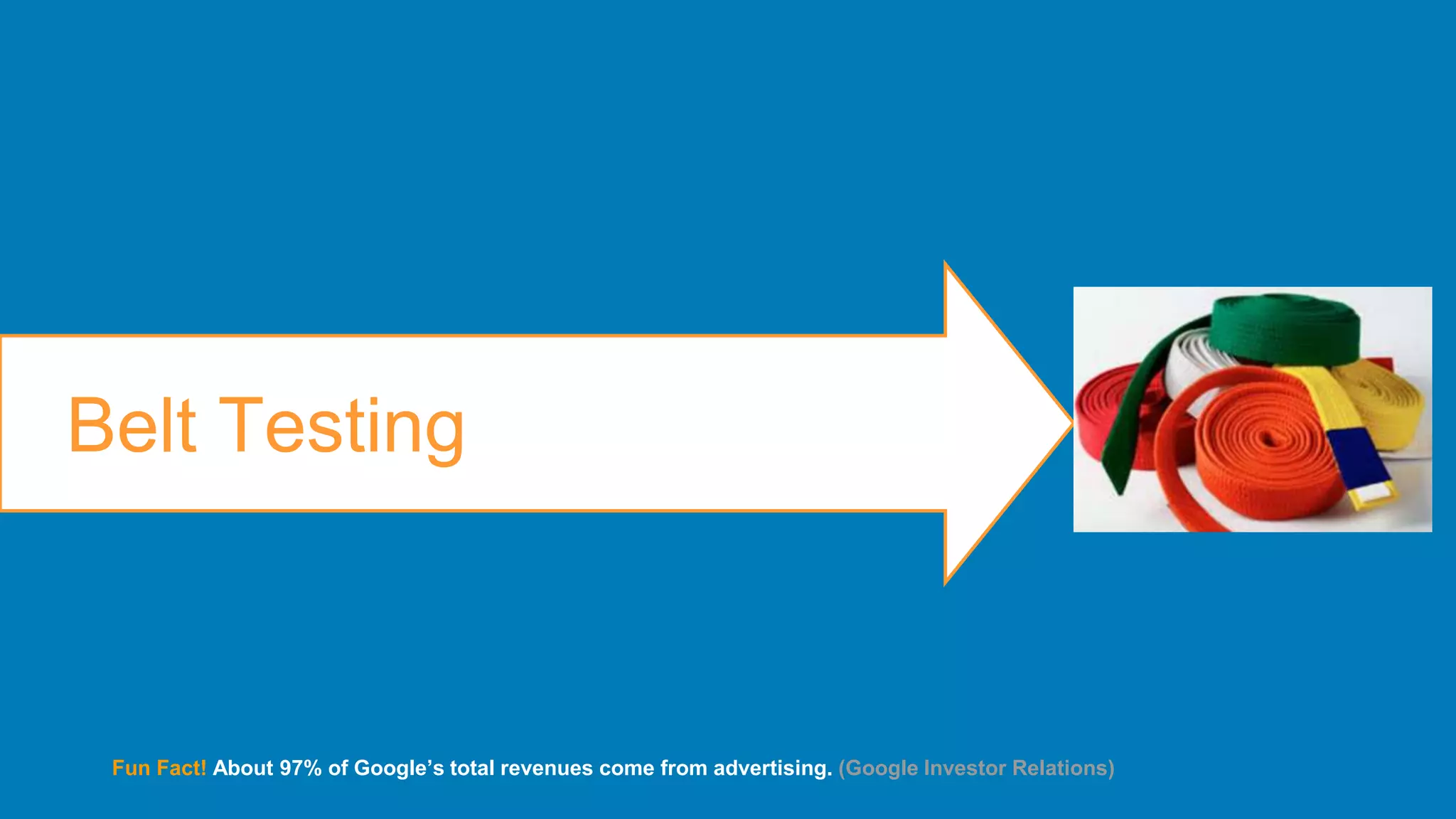 49WordStream Confidential
Belt Testing
Fun Fact! About 97% of Google’s total revenues come from advertising. (Google Investor Relations)
 