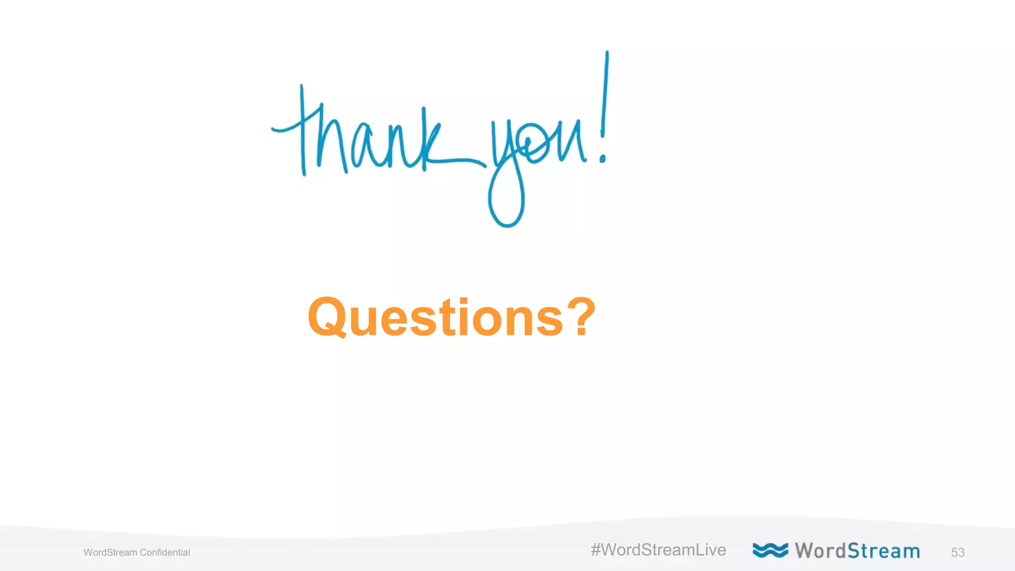 53WordStream Confidential
Questions?
#WordStreamLive
 