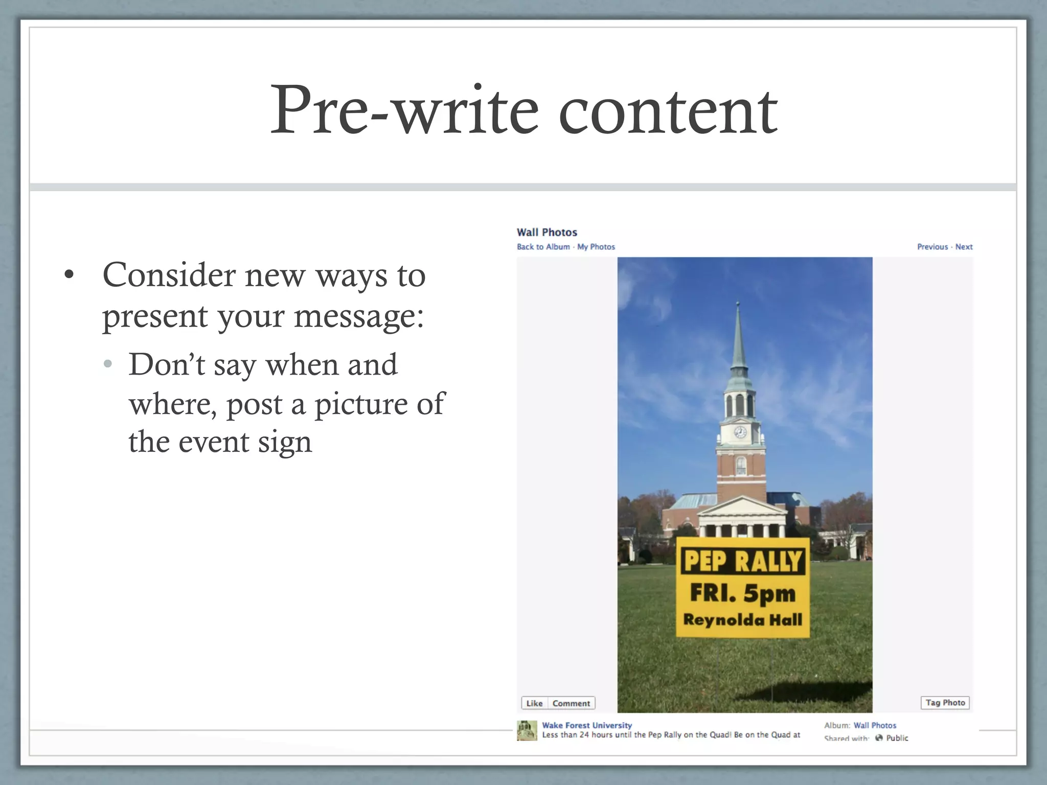 Pre-write content

•  Consider new ways to
   present your message:
  •  Don’t say when and
     where, post a picture of
     the event sign
 