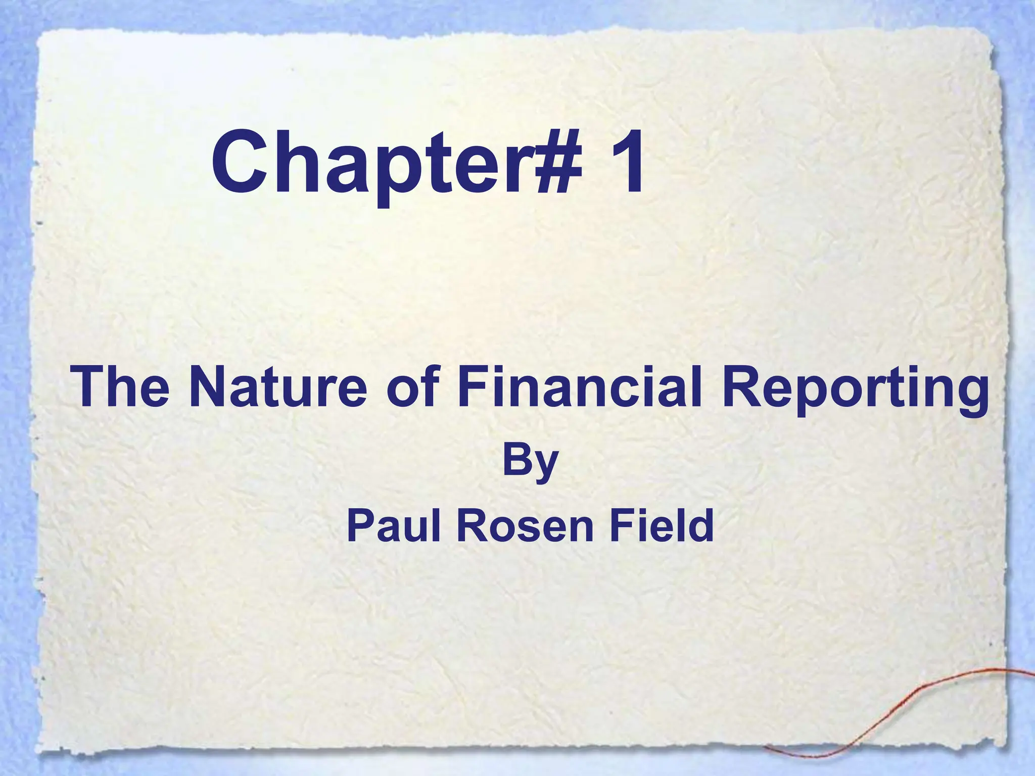 Chapter# 1
The Nature of Financial Reporting
By
Paul Rosen Field
 