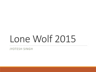 Lone Wolf 2015
JYOTESH SINGH
 