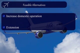 Feasible Alternatives
Increase domestic operation
Extension
 
