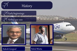 History
Early beginnings:
Rakesh Gangwal Rahul Bhatia
Airbus 320-200:
 