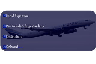 Rapid Expansion
Rise to India's largest airlines
Destinations
Onboard… …
 