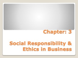 Chapter: 3
Social Responsibility &
Ethics in Business
 