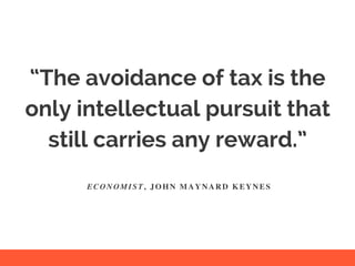 “The avoidance of tax is the
only intellectual pursuit that
still carries any reward.”
E C O N O M I S T , J O H N M A Y N A R D K E Y N E S
 