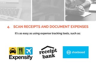 4. SCAN RECEIPTS AND DOCUMENT EXPENSES
It’s as easy as using expense tracking tools, such as:
 