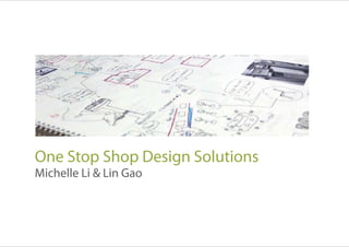 One Stop Shop Design Solutions
Michelle Li & Lin Gao
 