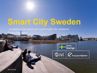 Smart City Sweden
– A platform for smart and sustainable city solutions
Östen Ekengren
Osten.ekengren@ivl.se
2017-04-05
 