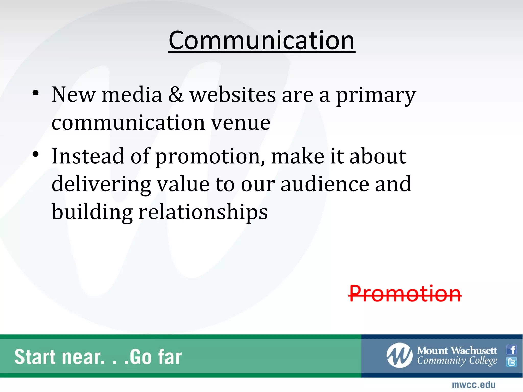 Communication
• New media & websites are a primary
  communication venue
• Instead of promotion, make it about
  delivering value to our audience and
  building relationships
 
