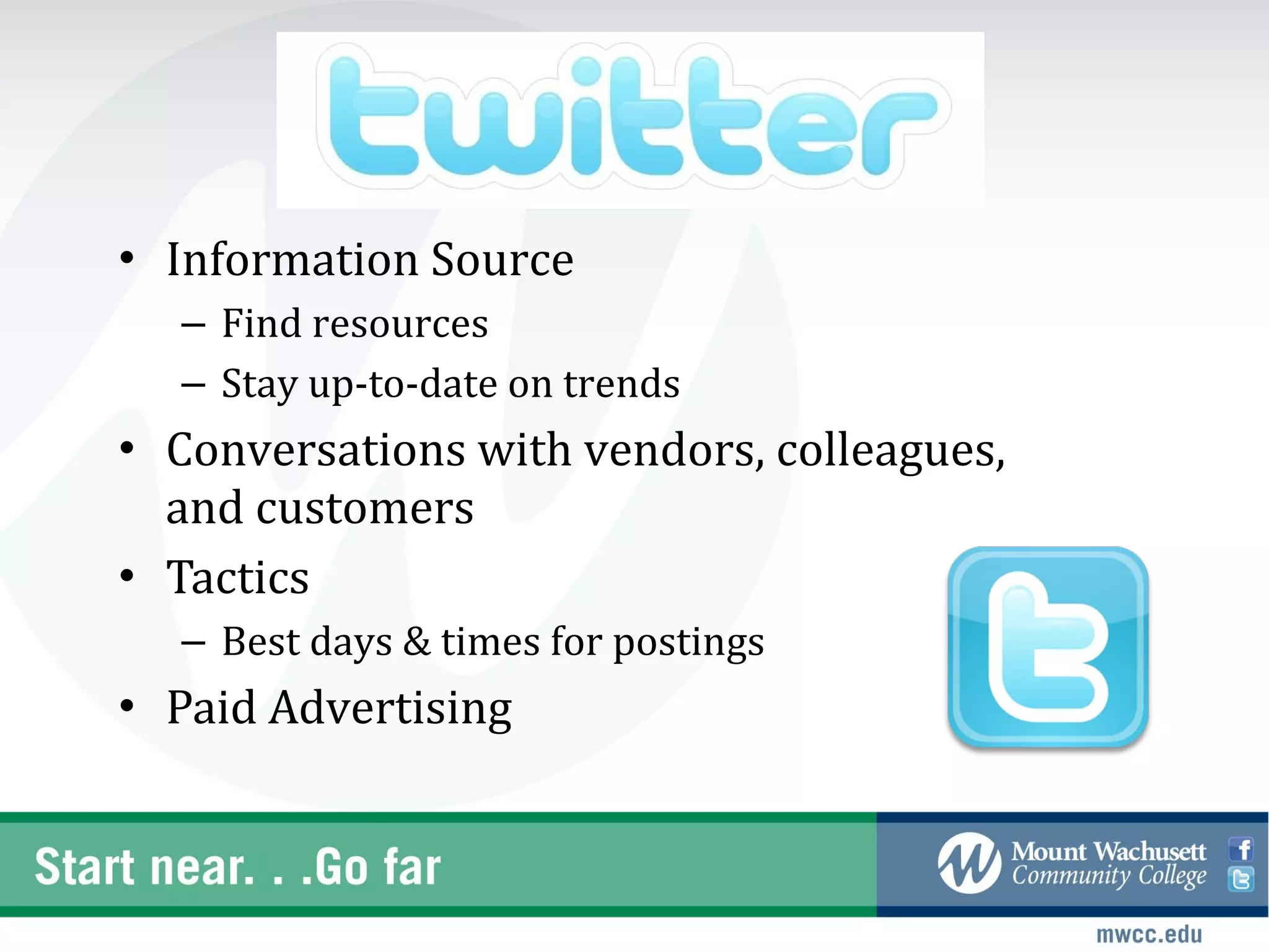 • Information Source
  – Find resources
  – Stay up-to-date on trends
• Conversations with vendors, colleagues,
  and customers
• Tactics
  – Best days & times for postings
• Paid Advertising
 