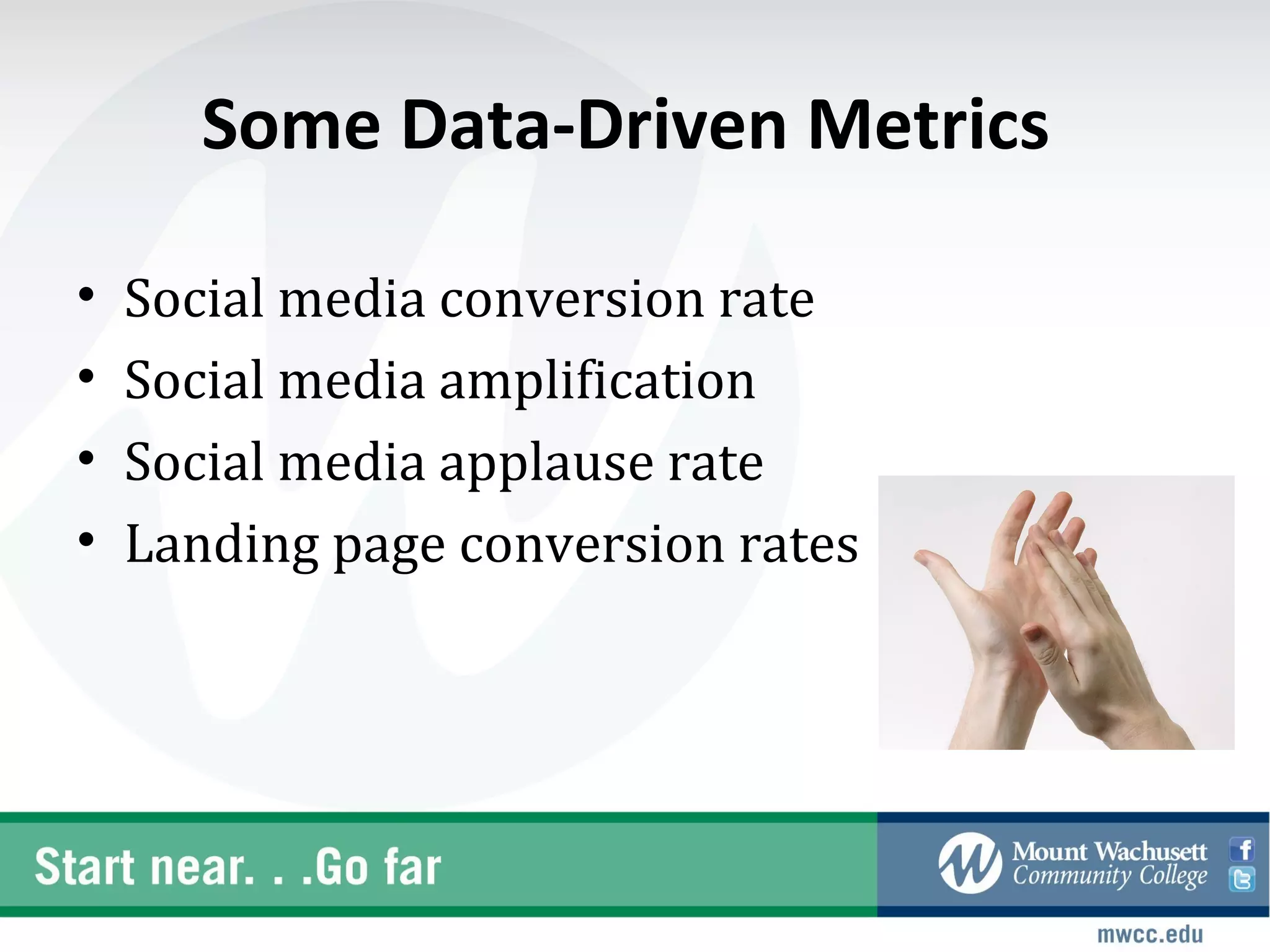 Some Data-Driven Metrics

•   Social media conversion rate
•   Social media amplification
•   Social media applause rate
•   Landing page conversion rates
 