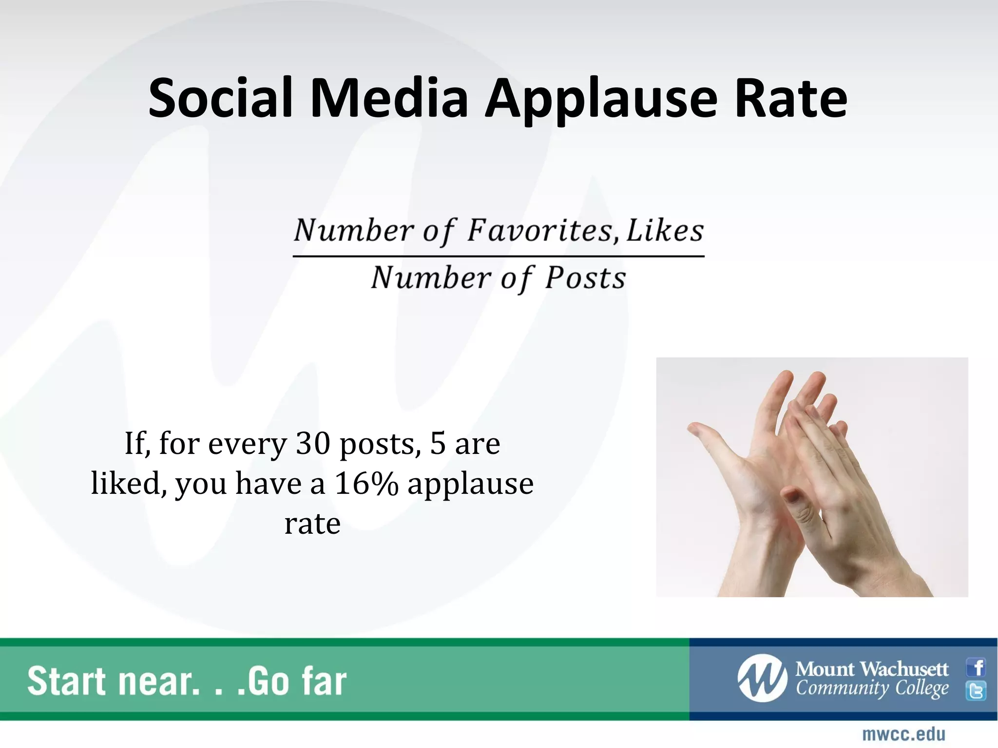 Social Media Applause Rate




   If, for every 30 posts, 5 are
liked, you have a 16% applause
                rate
 