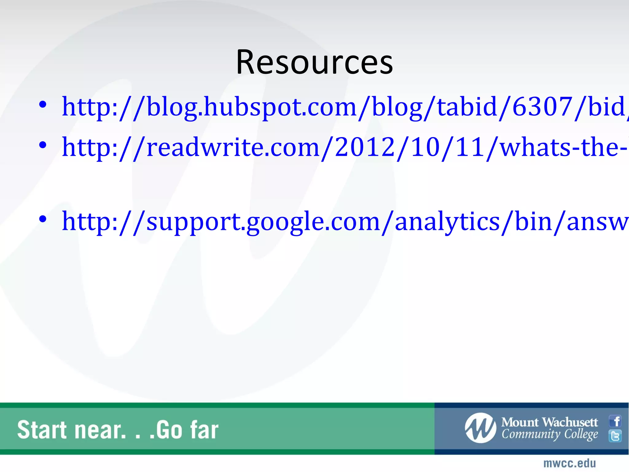 Resources
• http://blog.hubspot.com/blog/tabid/6307/bid/
• http://readwrite.com/2012/10/11/whats-the-b

• http://support.google.com/analytics/bin/answ
 