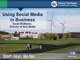 Using Social Media
   in Business
     Sarah McMaster,
   Director of New Media
 
