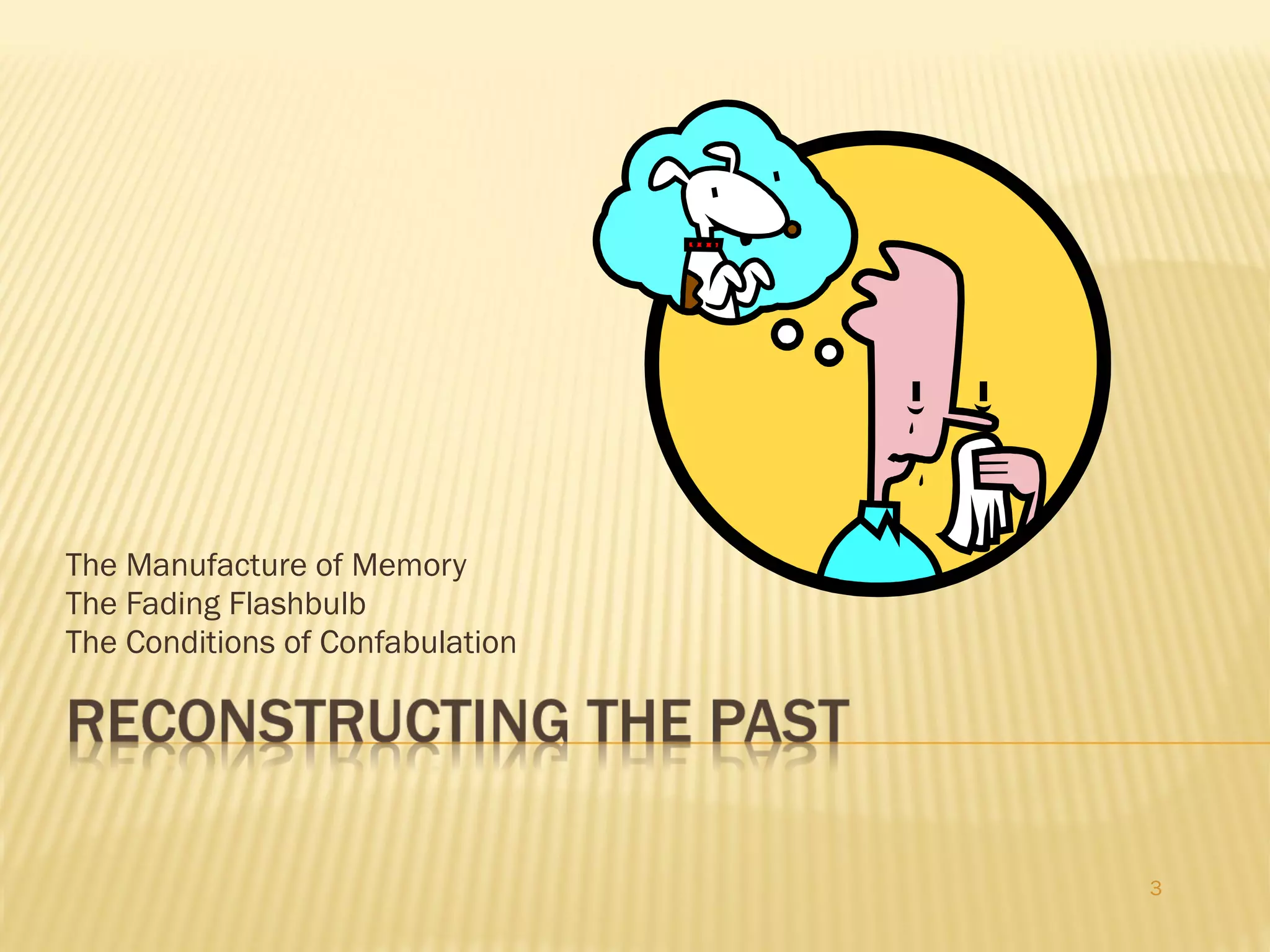 The Manufacture of Memory The Fading Flashbulb The Conditions of Confabulation 