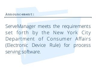 Announcement:
ServeManager meets the requirements
set forth by the New York City
Department of Consumer Aﬀairs
(Electronic...