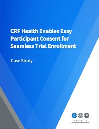 Case Study
CRF Health Enables Easy
Participant Consent for
Seamless Trial Enrollment
 