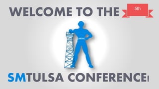 WELCOME TO THE 5th
SMTULSA CONFERENCE!
 